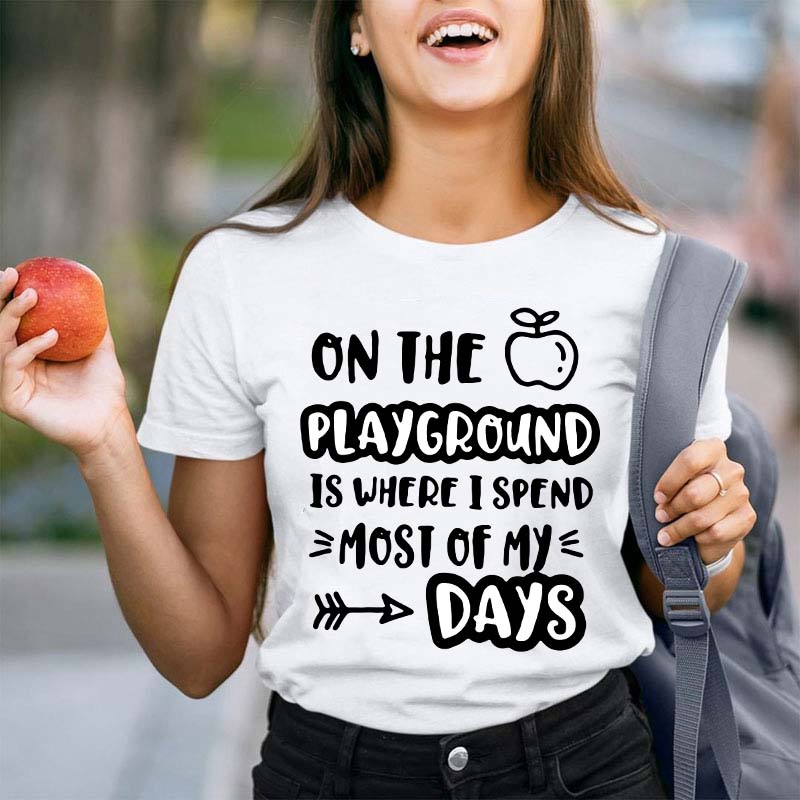 On The Playground Is Where I Spend Most Of My Days Teacher T-Shirt