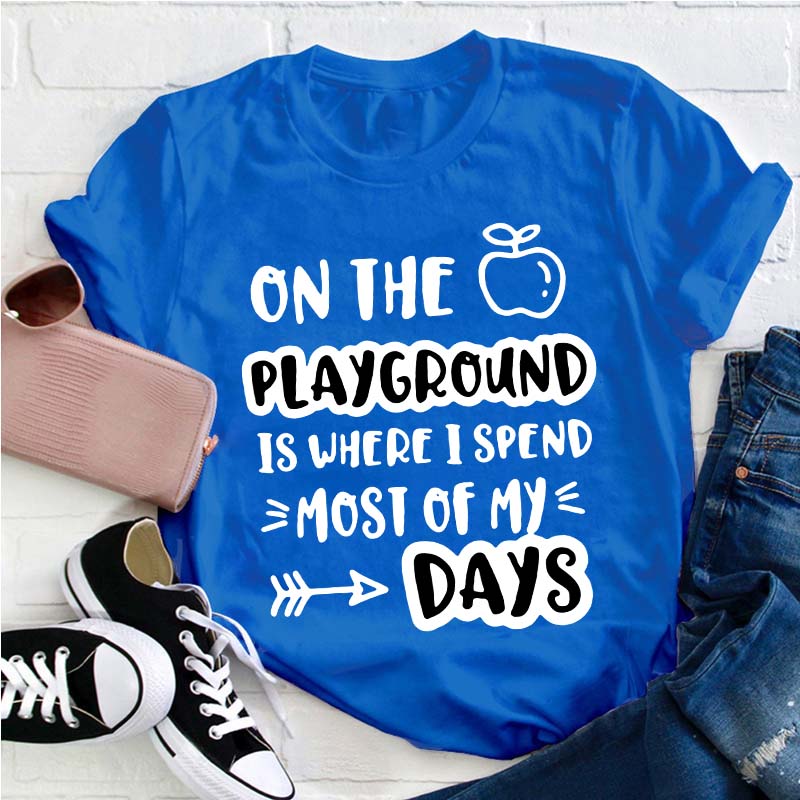 On The Playground Is Where I Spend Most Of My Days Teacher T-Shirt