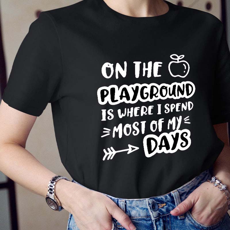 On The Playground Is Where I Spend Most Of My Days Teacher T-Shirt