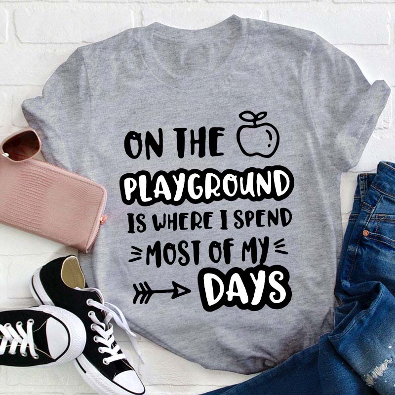 On The Playground Is Where I Spend Most Of My Days Teacher T-Shirt