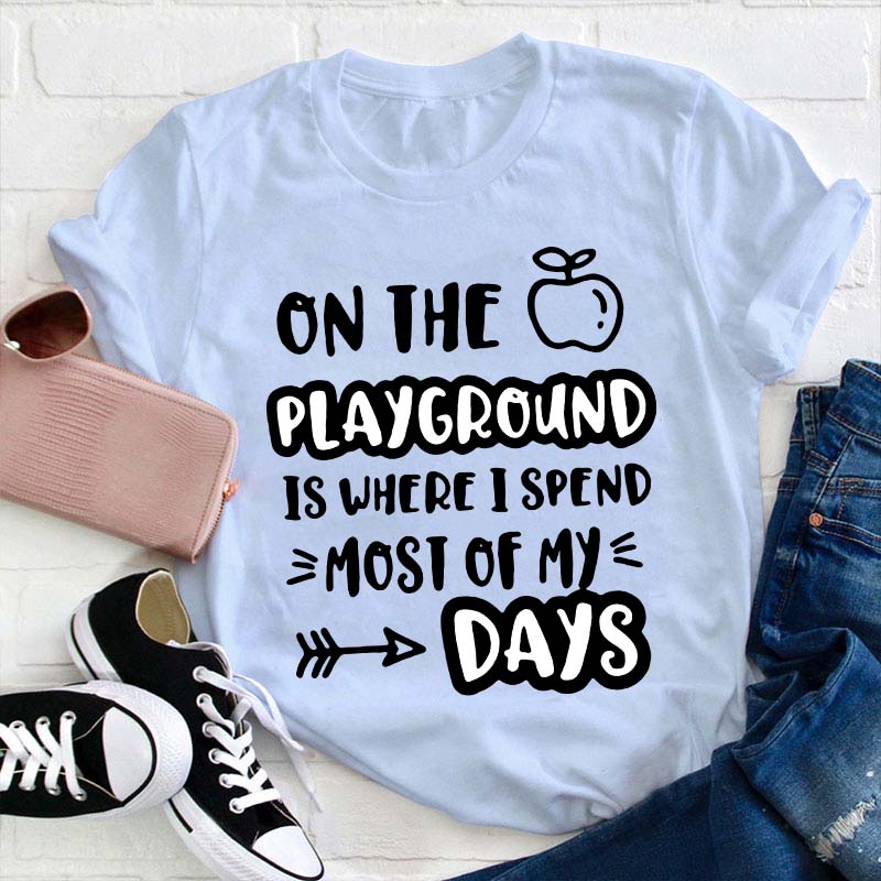 On The Playground Is Where I Spend Most Of My Days Teacher T-Shirt