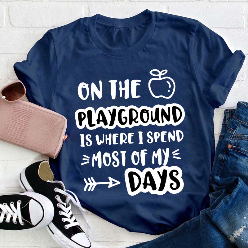 On The Playground Is Where I Spend Most Of My Days Teacher T-Shirt