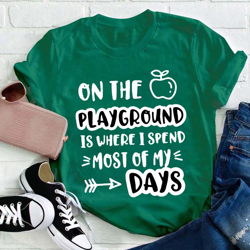 On The Playground Is Where I Spend Most Of My Days Teacher T-Shirt