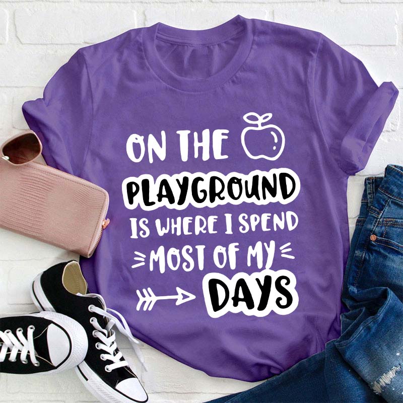 On The Playground Is Where I Spend Most Of My Days Teacher T-Shirt