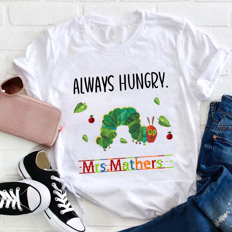 Personalized Name Always Hungry Hungry Caterpillar Teacher T-Shirt