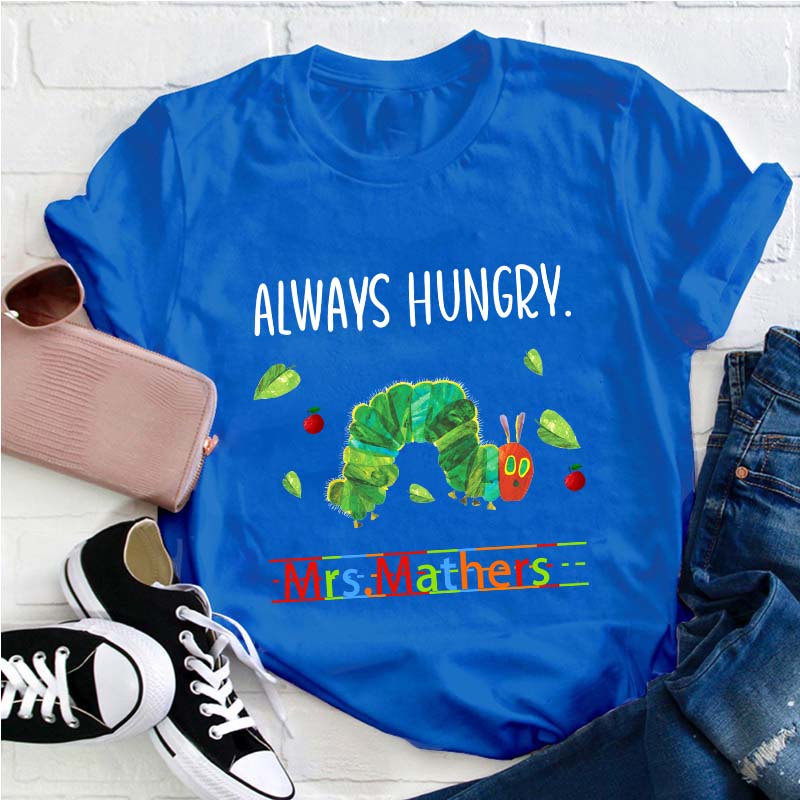 Personalized Name Always Hungry Hungry Caterpillar Teacher T-Shirt