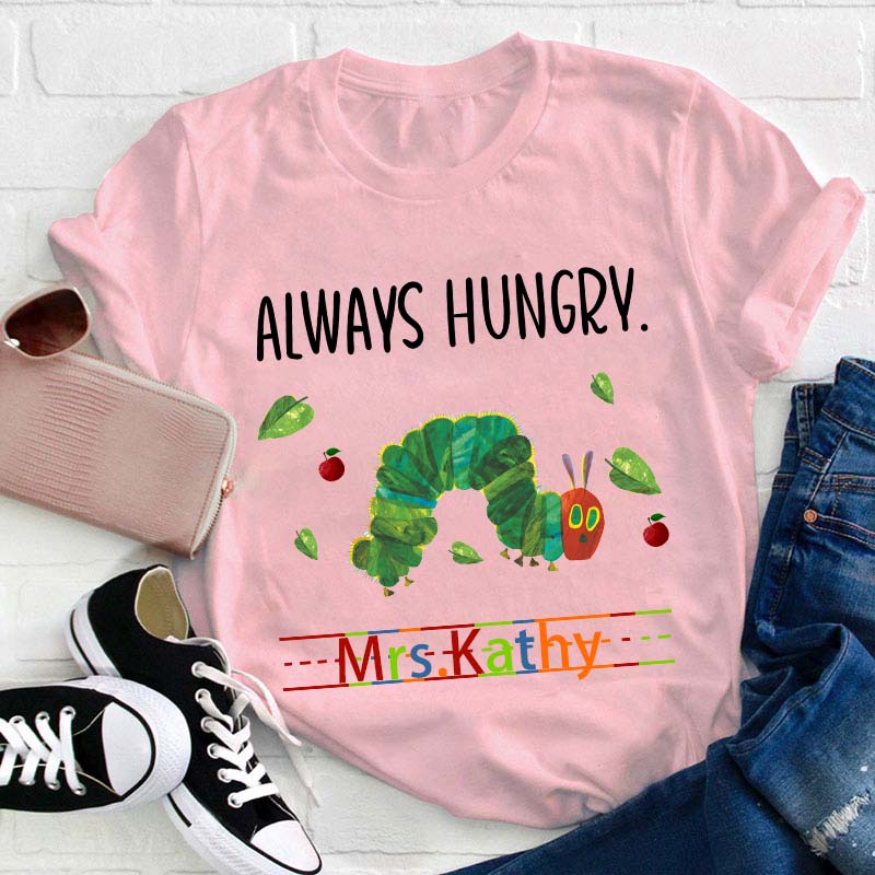 Personalized Name Always Hungry Hungry Caterpillar Teacher T-Shirt
