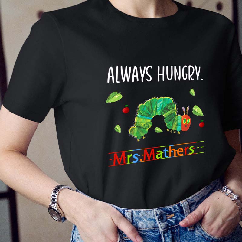 Personalized Name Always Hungry Hungry Caterpillar Teacher T-Shirt