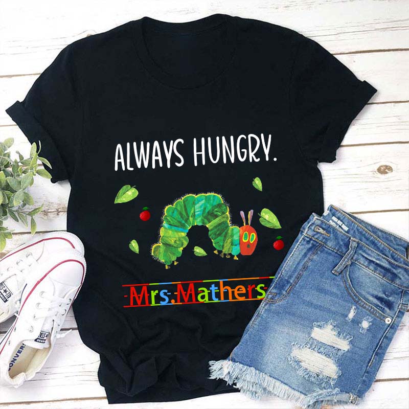 Personalized Name Always Hungry Hungry Caterpillar Teacher T-Shirt
