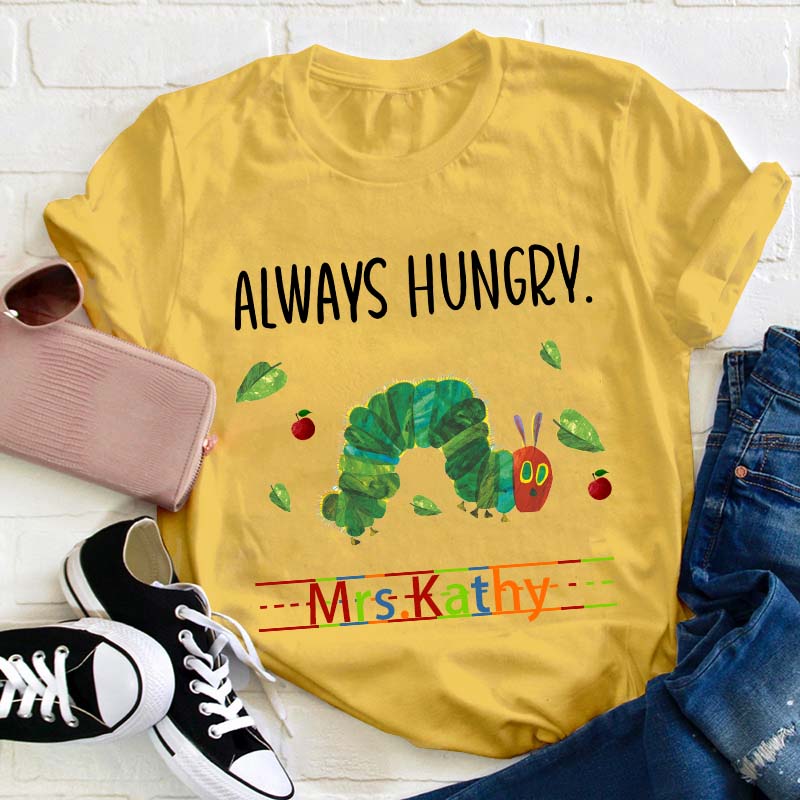Personalized Name Always Hungry Hungry Caterpillar Teacher T-Shirt