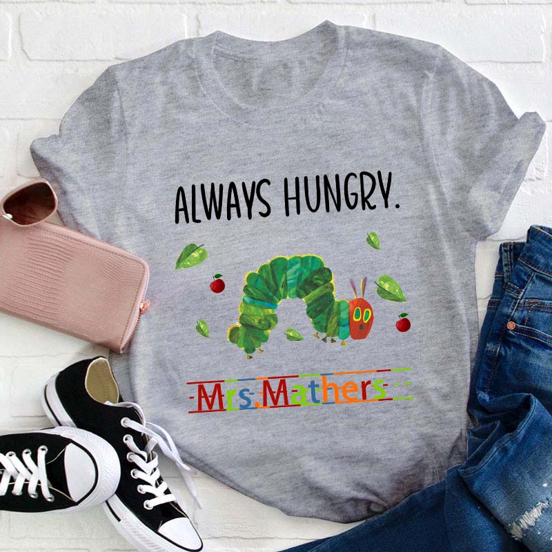 Personalized Name Always Hungry Hungry Caterpillar Teacher T-Shirt