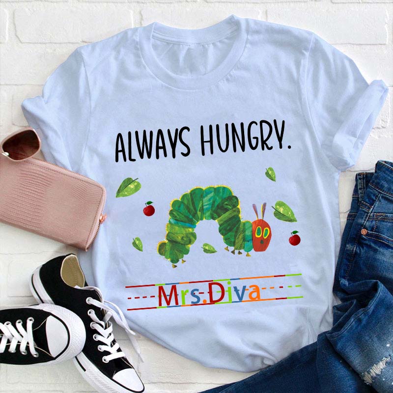 Personalized Name Always Hungry Hungry Caterpillar Teacher T-Shirt