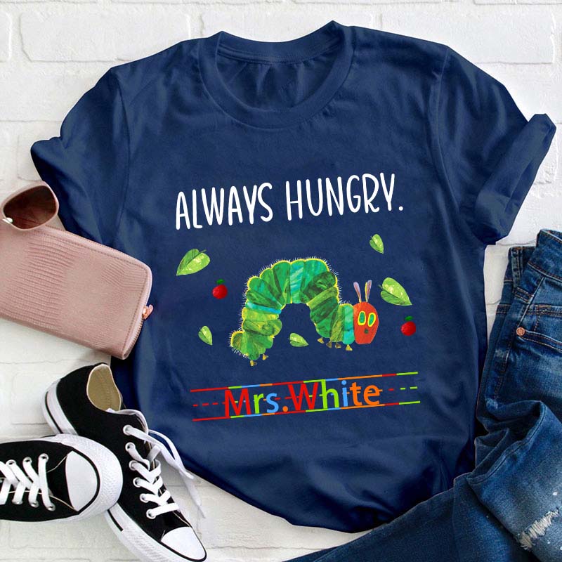 Personalized Name Always Hungry Hungry Caterpillar Teacher T-Shirt