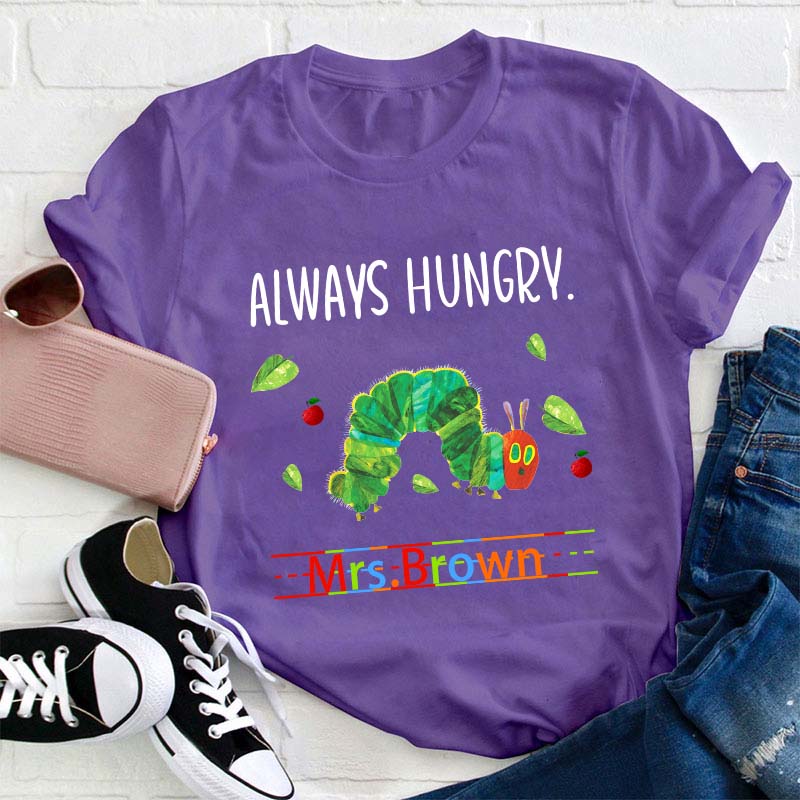 Personalized Name Always Hungry Hungry Caterpillar Teacher T-Shirt