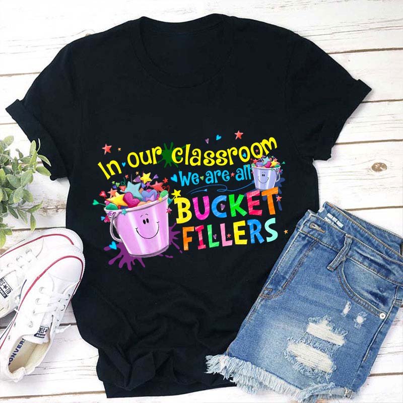 We Are All Bucket Fillers Teacher T-Shirt
