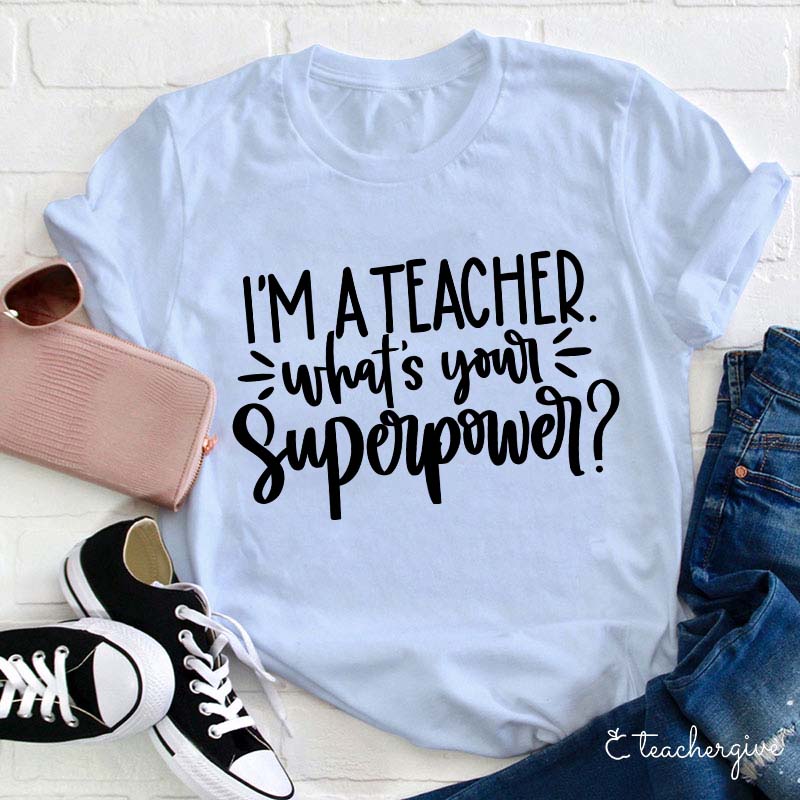 I'm A Teacher What's Your Superpower Teacher T-Shirt