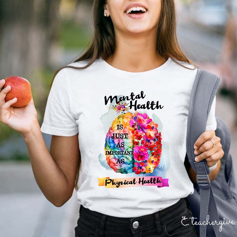 Mental Health Is Just As Important As Physical Health Teacher T-Shirt