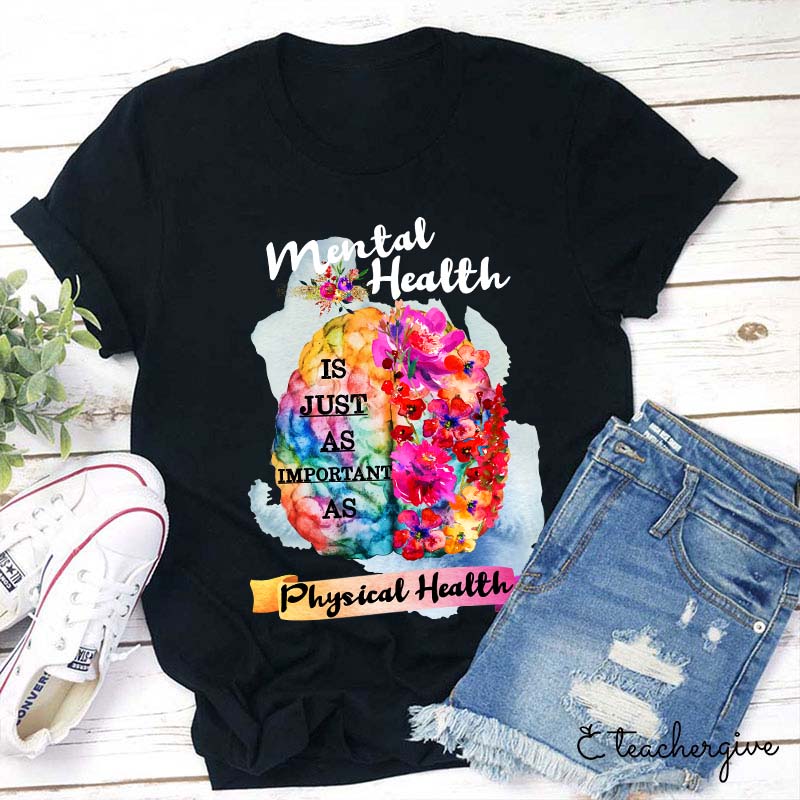 Mental Health Is Just As Important As Physical Health Teacher T-Shirt