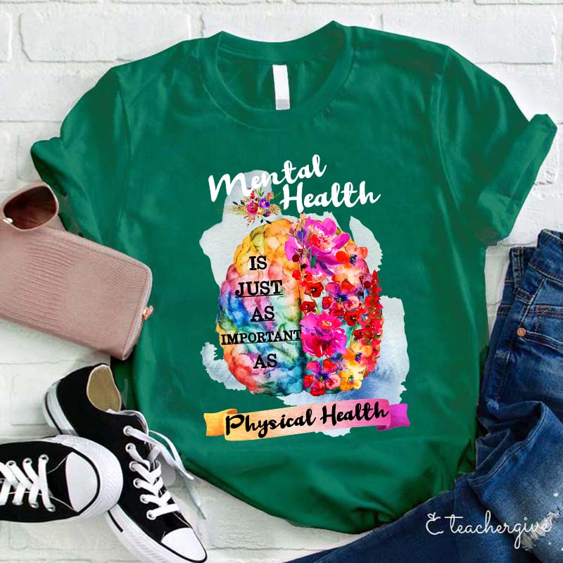 Mental Health Is Just As Important As Physical Health Teacher T-Shirt
