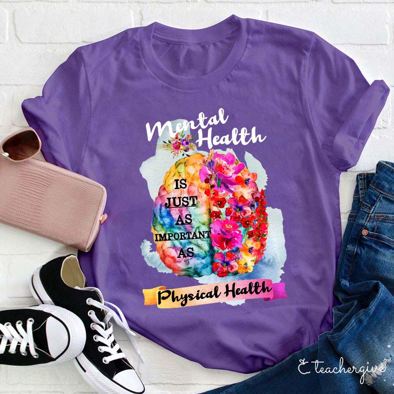 Mental Health Is Just As Important As Physical Health Teacher T-Shirt
