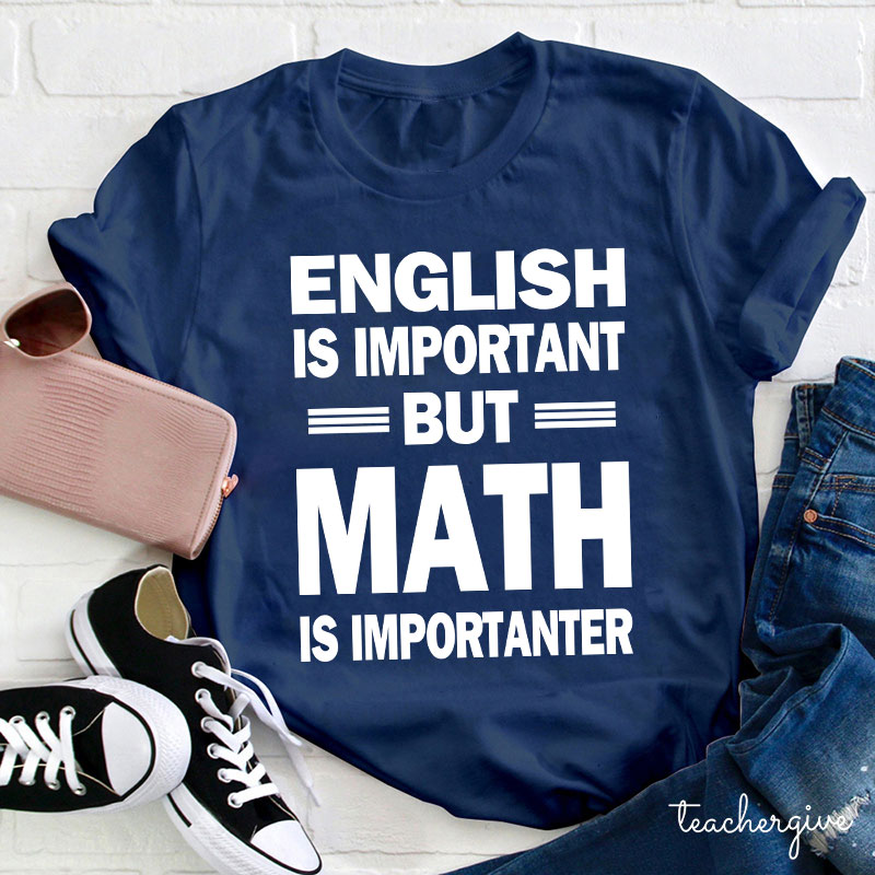English Is Important But Math Is Importanter Teacher T-Shirt