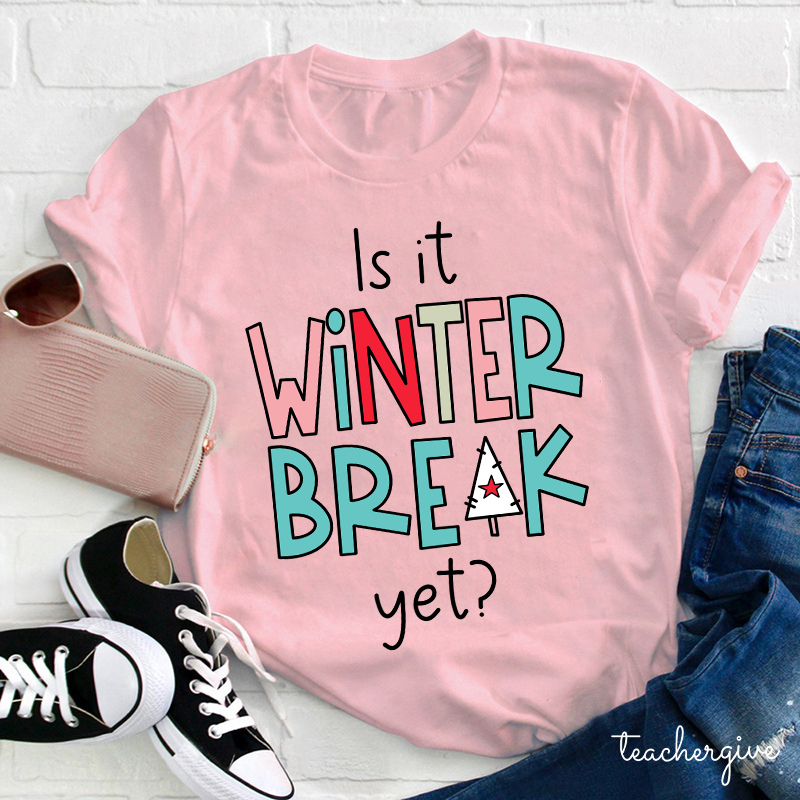 Is It Winter Break Yet Teacher T-Shirt