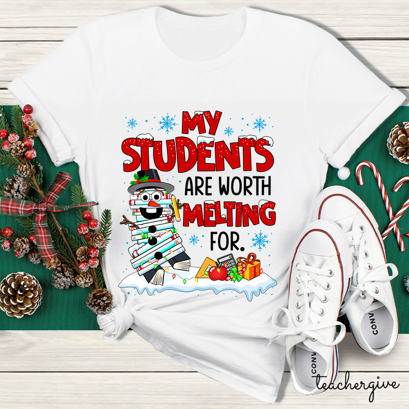 My Students Are Worth Melting For Teacher T-Shirt