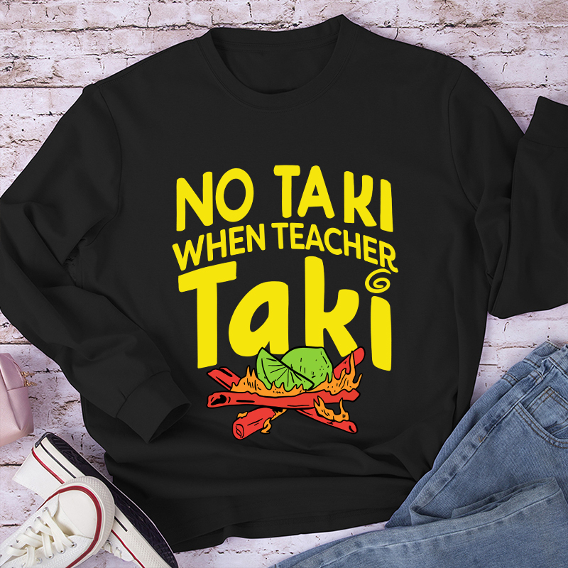 No Taki When Teacher Taki Long Sleeve T-Shirt