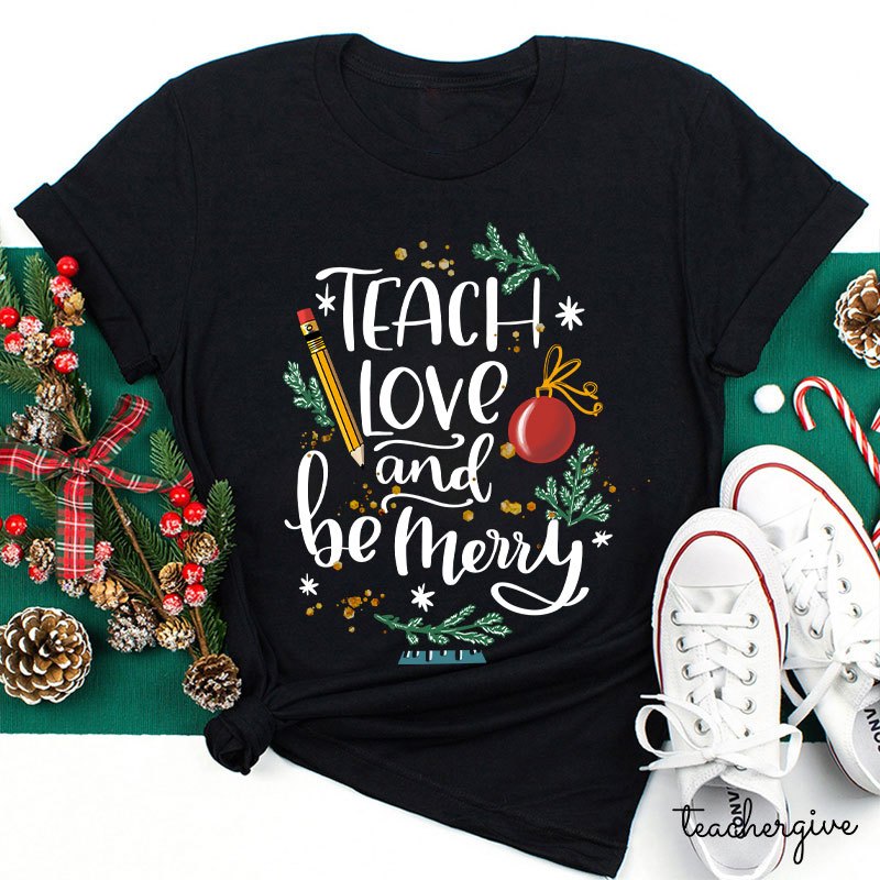 Teach Love And Be Merry Teacher T-Shirt