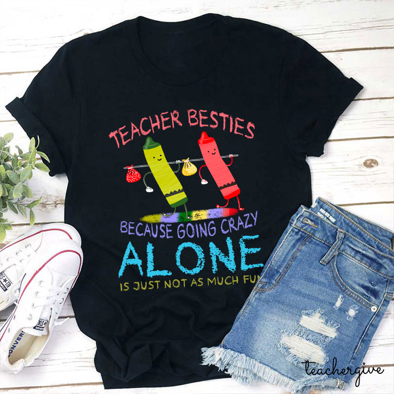 Teacher Besties Because Going Crazy Alone Is Just Not As Much Fun Teacher T-Shirt