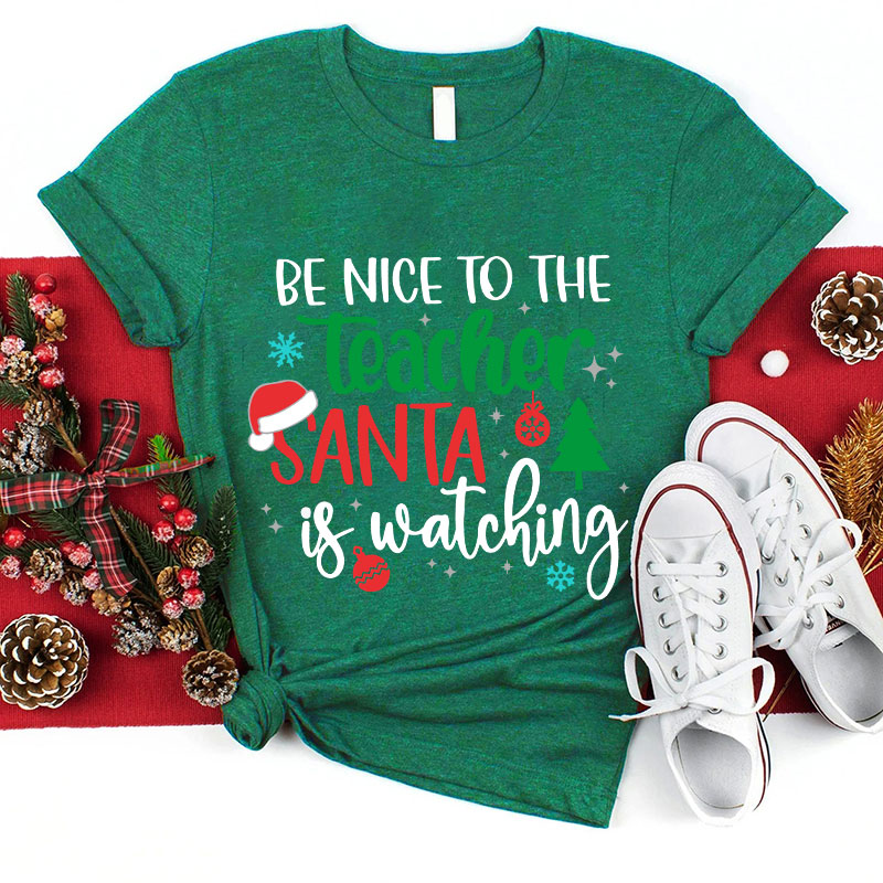 Be Nice To The Teacher Santa Is Watching Teacher T-Shirt