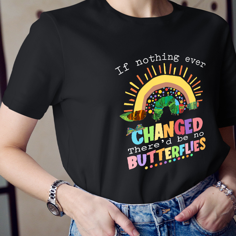 If Nothing Ever Changed Caterpillar T-Shirt