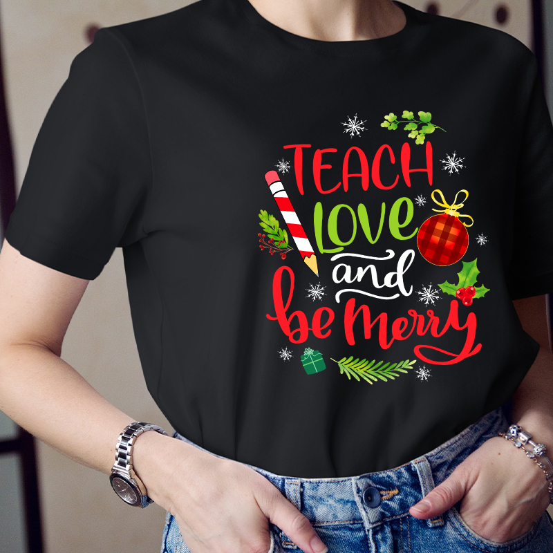 Teach Love And Be Merry Teacher T-Shirt