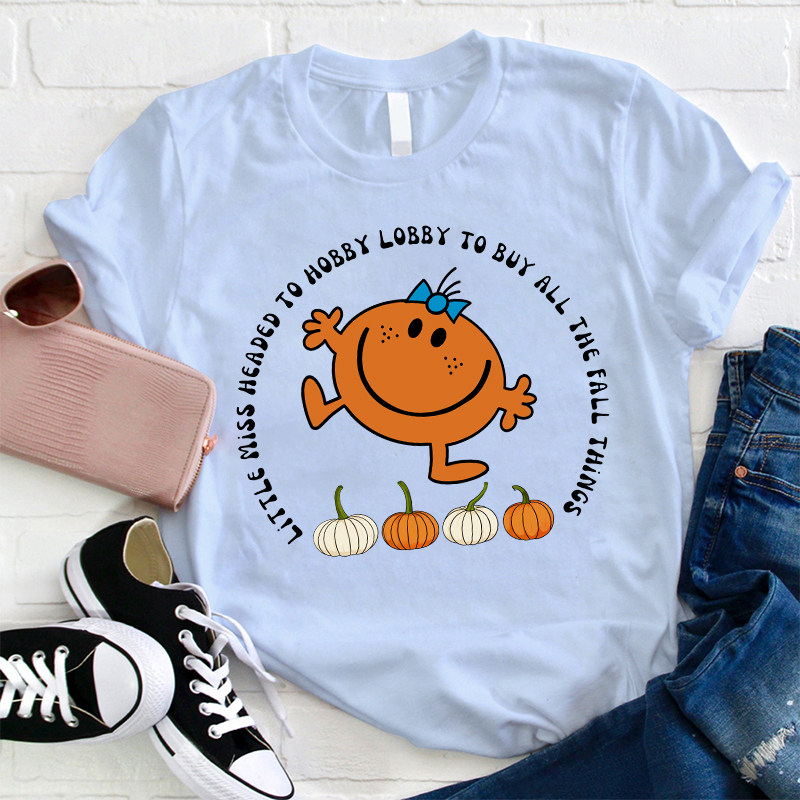 Little Miss Headed To Hobby Lobby To Buy All The Fall Things Teacher T-Shirt