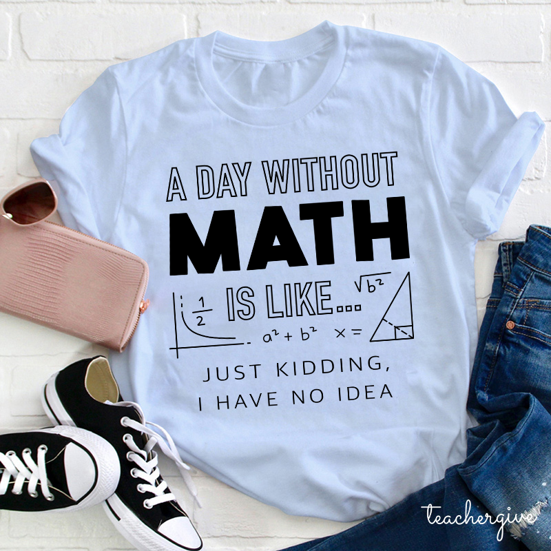 A Day Without Math Is Like T-Shirt