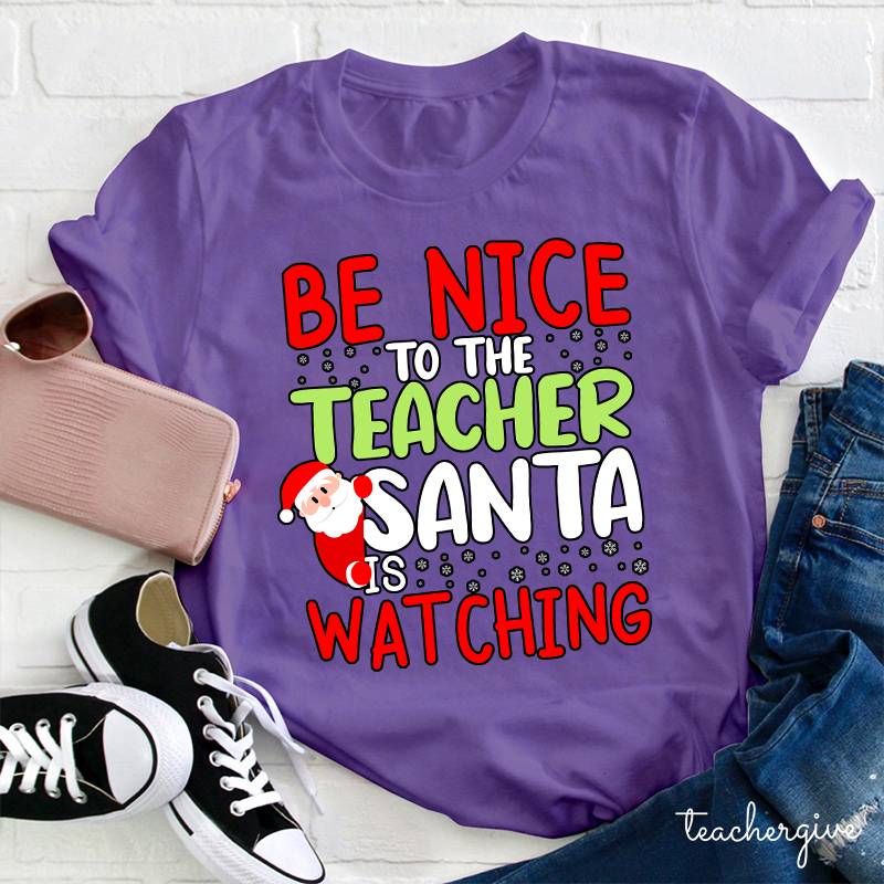 Be Nice To The Teacher Santa Is Watching Teacher T-Shirt