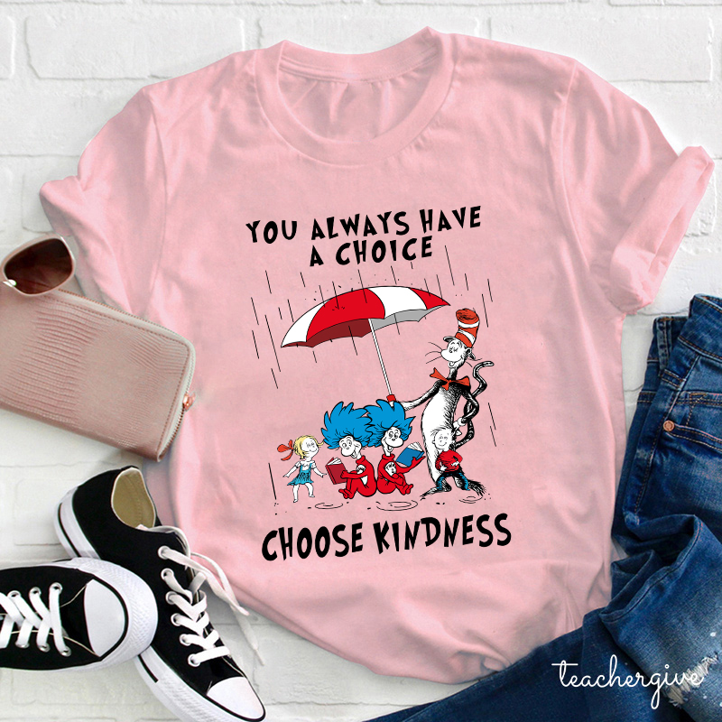 You Always Have A Choice Choose Kindness Teacher T-Shirt