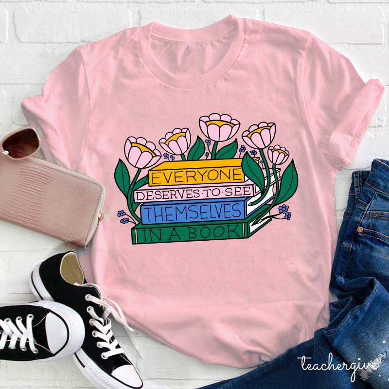 Everyone Deserves To See Themselves In A Book Teacher T-Shirt