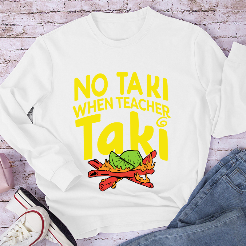 No Taki When Teacher Taki Long Sleeve T-Shirt