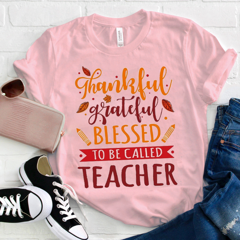 Thankful Grateful Blessed To Be Called Teacher T-Shirt