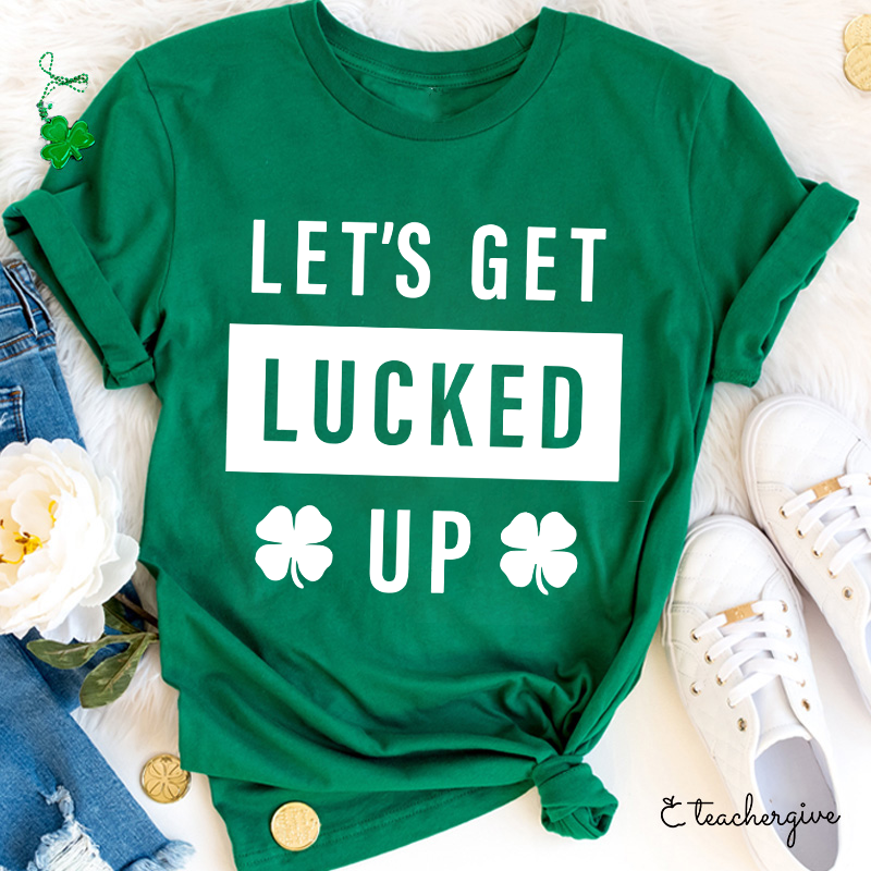Clover Let's Get Lucked Up Teacher T-Shirt