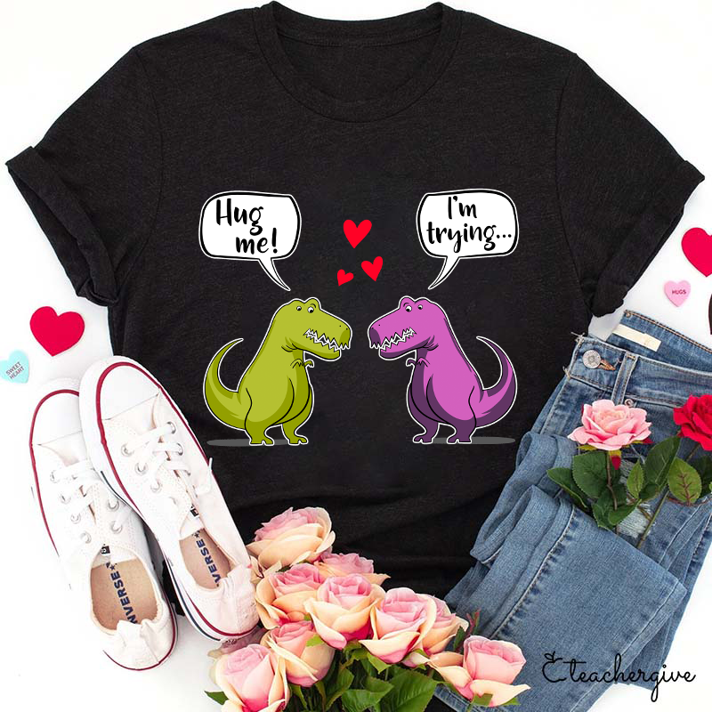 Hug Me I'm Trying Teacher T-Shirt