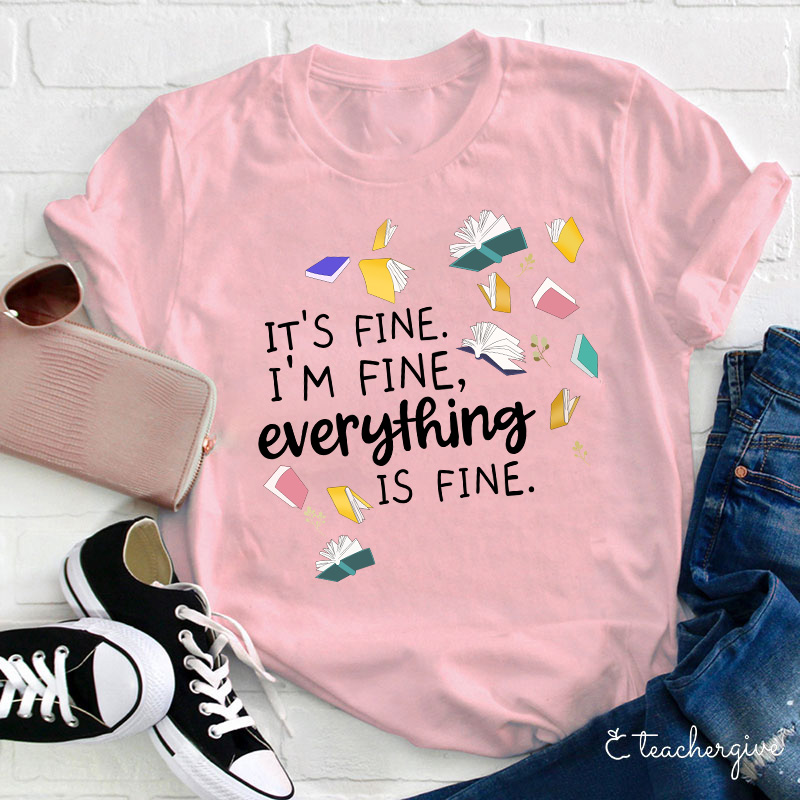 It's Fine I'm Fine Books Can Be Fine Teacher T-Shirt