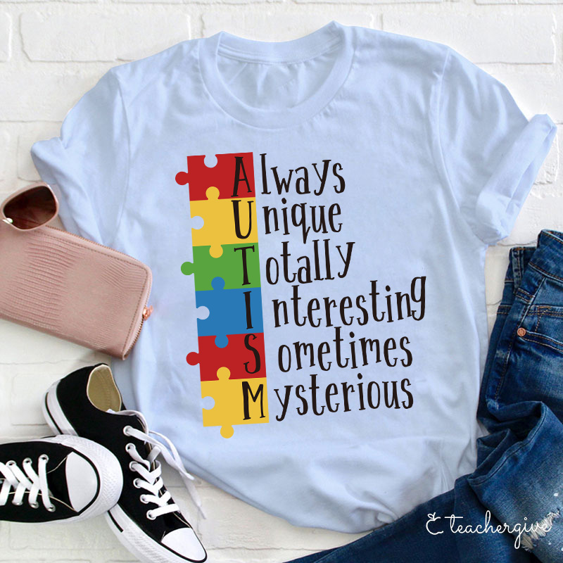 Autism Always Unique Totally Interesting Sometimes Mysterious Teacher T-Shirt
