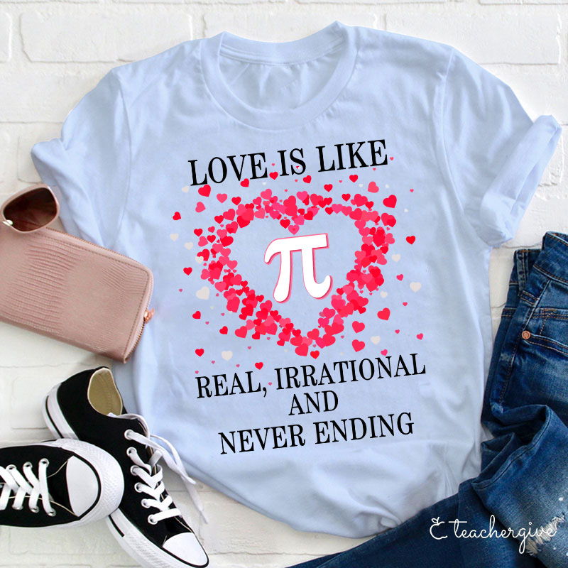 Love Is Like π Real Irrational And Never Ending Teacher T-Shirt