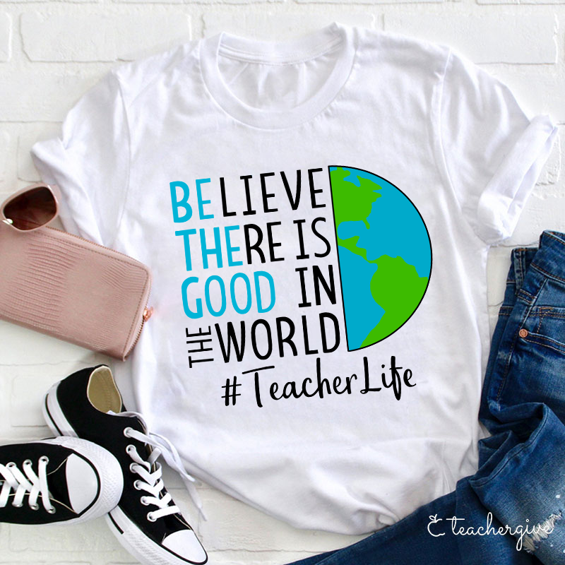 Believe There Is Good In The World Teacher T-Shirt