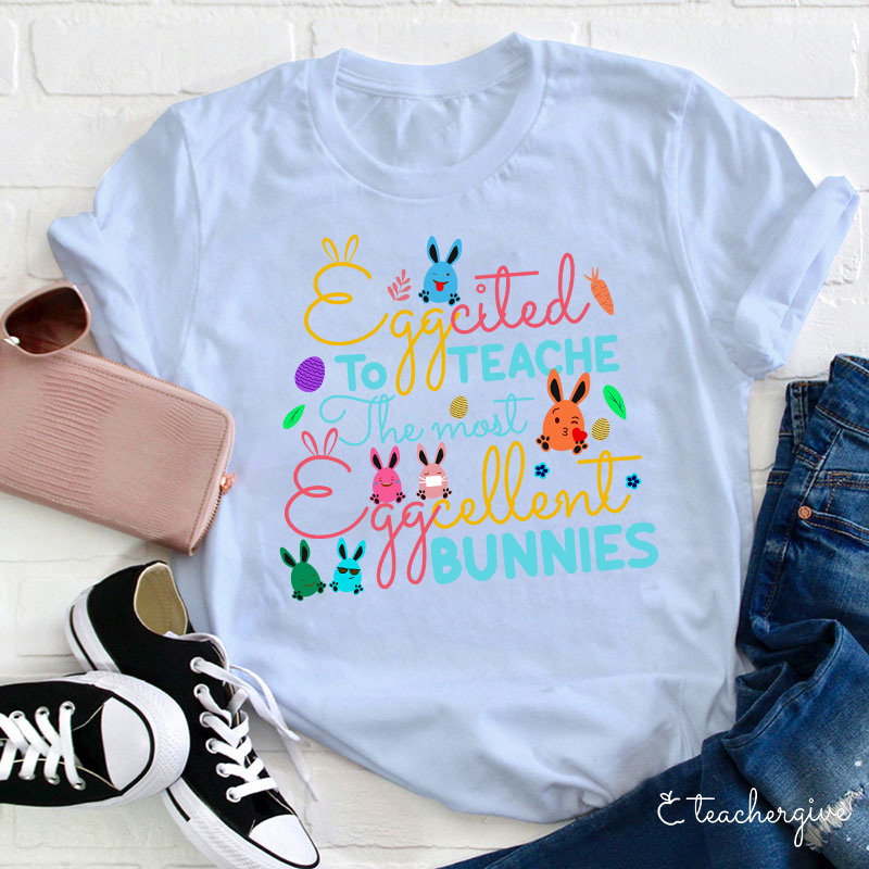 The Most Egg Cellent Bunnies Teacher T-Shirt