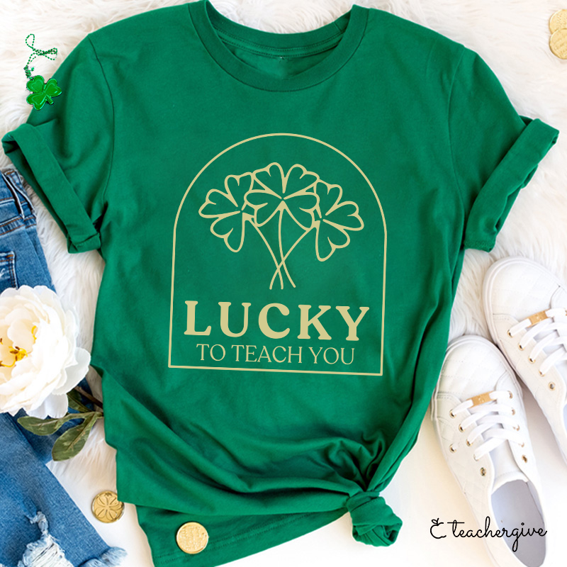 Lucky To Teach You Teacher T-Shirt