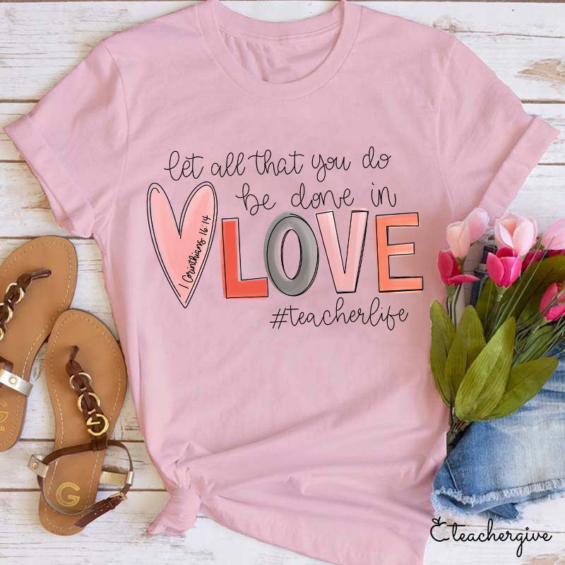 Let All That You Do Be Done In Love Teacher T-Shirt
