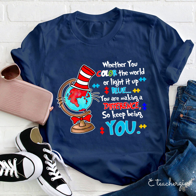 Whether You Color The World Or Light It Up You Are Making A Difference Teacher T-Shirt